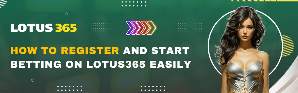 How to Register and Start Betting on Lotus365 Easily